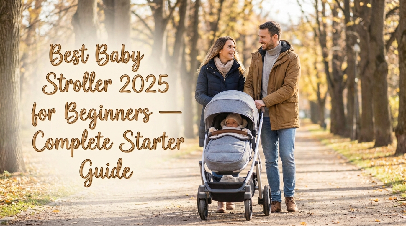 Best Baby Stroller 2025 for Beginners — Complete Starter Guide